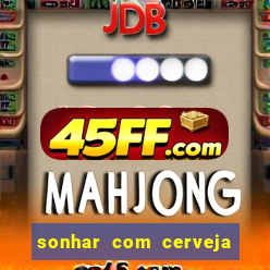 sonhar com cerveja jogo do bicho